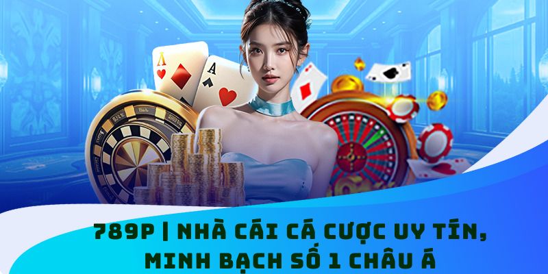 789P – Đẳng cấp cá cược, uy tín hàng đầu châu Á