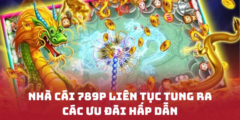 Nhà cái 789P liên tục tung ra các ưu đãi hấp dẫn