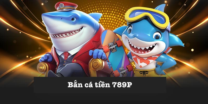 Bắn Cá Tiền 789P