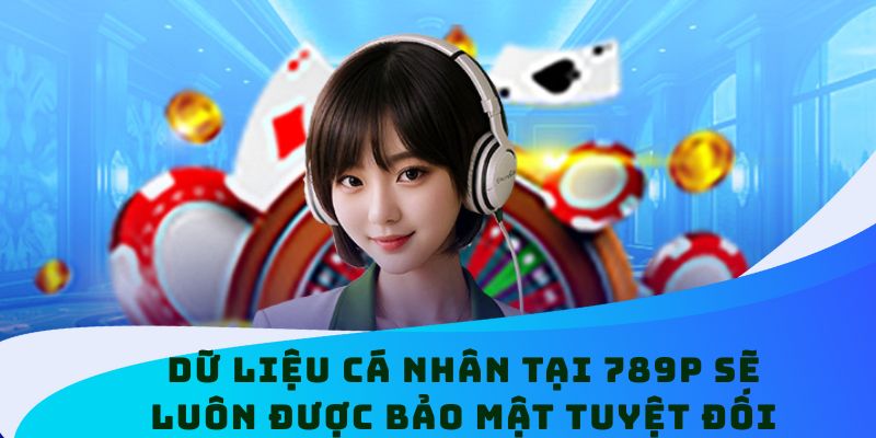 Dữ liệu cá nhân tại 789P sẽ luôn được bảo mật tuyệt đối