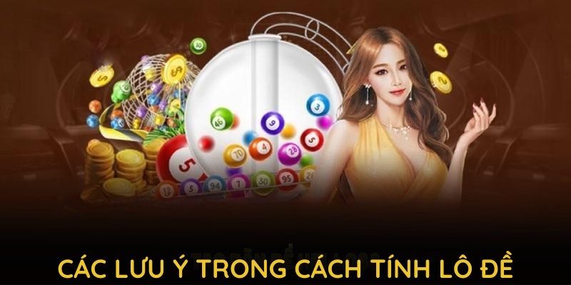 Các lưu ý trong cách tính lô đề