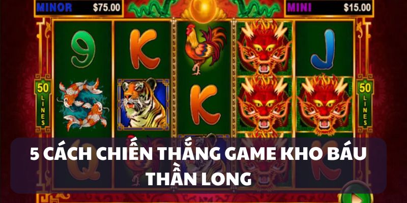 5 cách chiến thắng game Kho Báu Thần Long