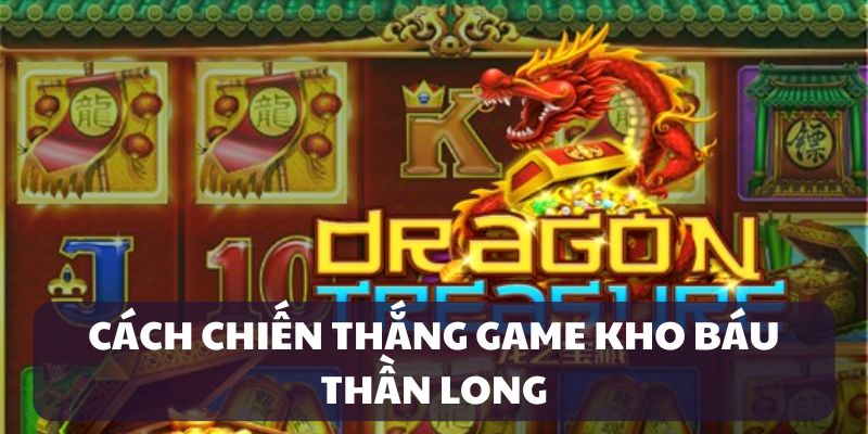 Cách chiến thắng game Kho Báu Thần Long