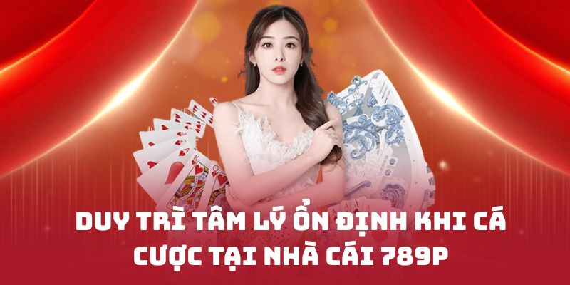 Duy trì tâm lý ổn định khi cá cược tại nhà cái 789P