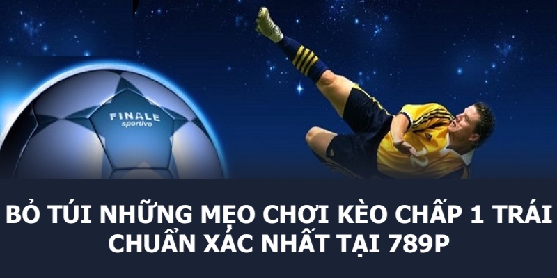 Những mẹo cá độ kèo cược chấp 1 trái ăn đậm cho người chơi