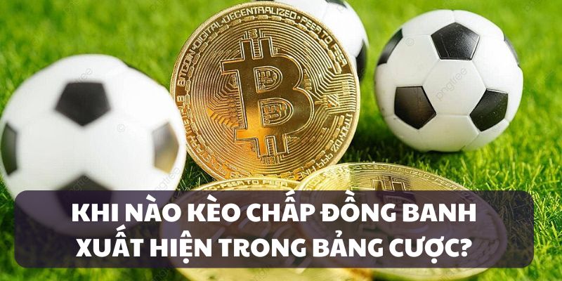 Thời điểm kèo chấp đồng banh xuất hiện