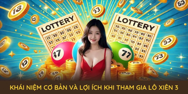 Khái niệm cơ bản và lợi ích khi tham gia lô xiên 3