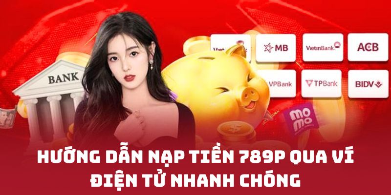 Hướng dẫn nạp tiền 789P qua ví điện tử nhanh chóng