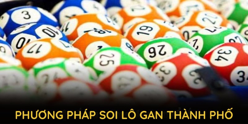 Phương pháp soi lô gan thành phố giúp nâng cao khả năng chọn con số đột phá