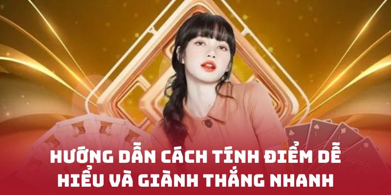 Hướng dẫn cách tính điểm dễ hiểu và giành thắng nhanh