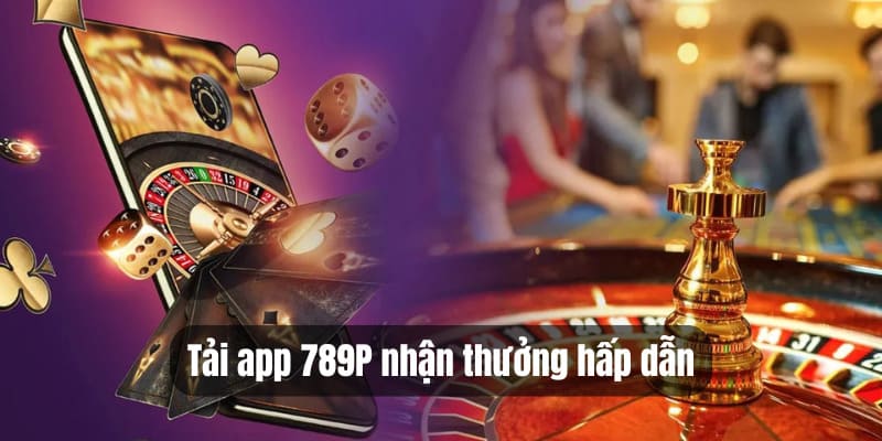 Tải app 789P nhận khuyến mãi cực khủng 