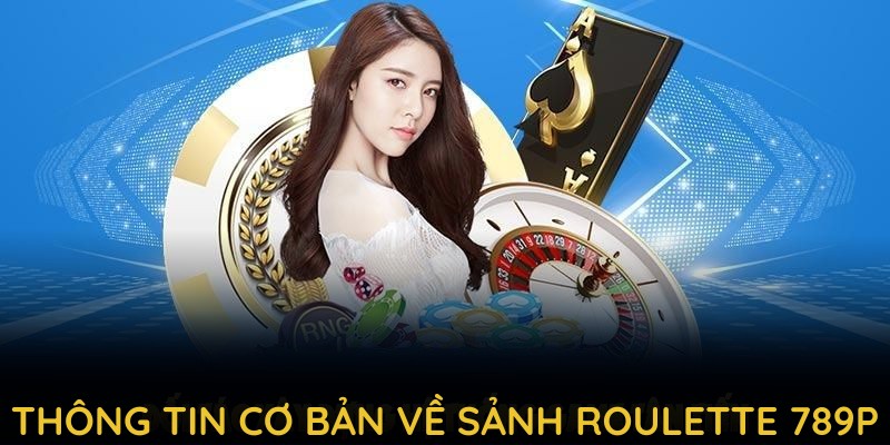 Thông tin cơ bản về sảnh Roulette 789P