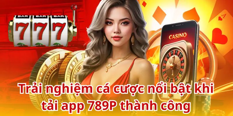 Trải nghiệm cá cược đỉnh cao trên ứng dụng mobile 789P