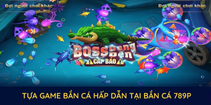 Những tựa game bắn cá hấp dẫn tại bắn cá 789P