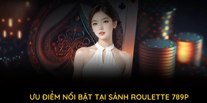 Khám phá các ưu điểm nổi bật tại sảnh Roulette 789P